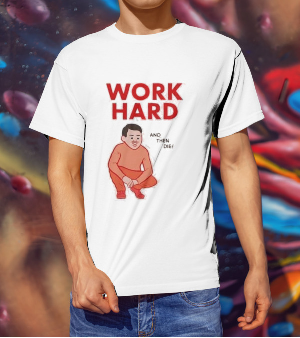 Work Hard And Then Die Red Text With Squatting Character T-Shirt
