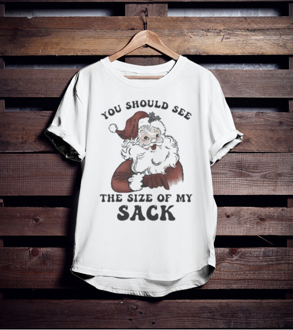 Santa Claus You Should See The Size Of My Sack T-Shirt