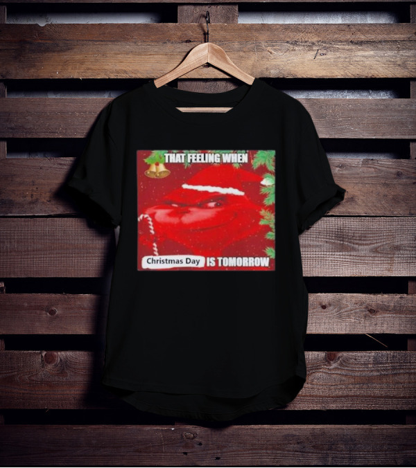 That Feeling When Christmas Day Is Tomorrow Santa Grinch T-Shirt