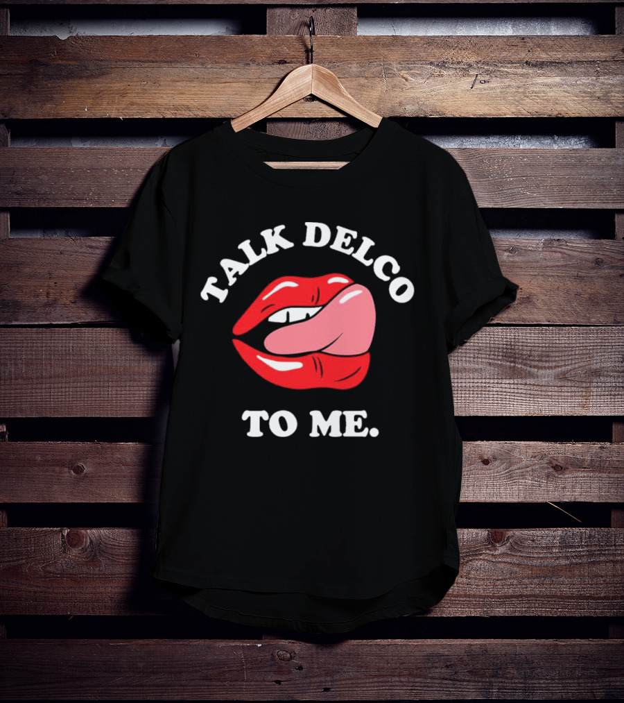 Talk Delco To Me Lips And Tongue T-Shirt