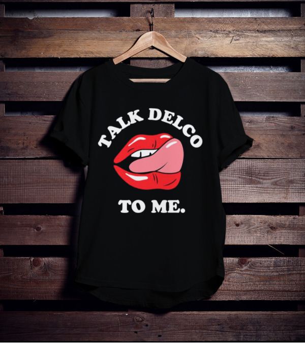 Talk Delco To Me Lips And Tongue T-Shirt