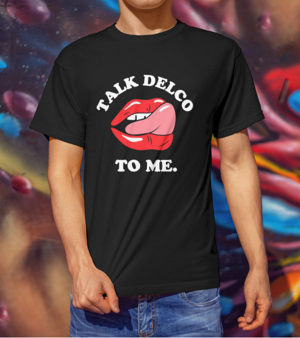 Talk Delco To Me Lips And Tongue T-Shirt