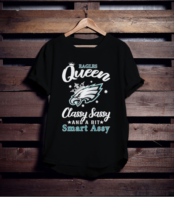 Eagles Queen Classy Sassy And A Bit Smart Assy T-Shirt