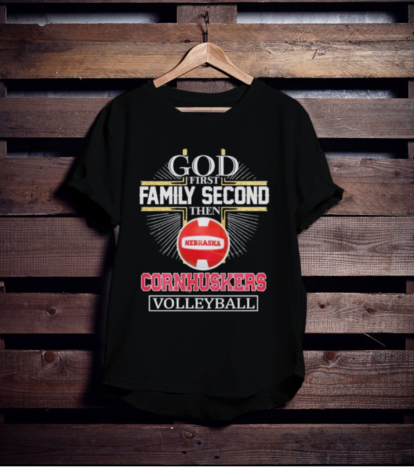 God First Family Second Then Nebraska Cornhuskers Volleyball T-Shirt