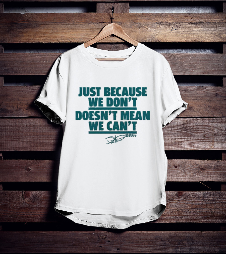Jalen Hurts Just Because We Don’t Doesn’t Mean We Can’t Quote Signature T-Shirt