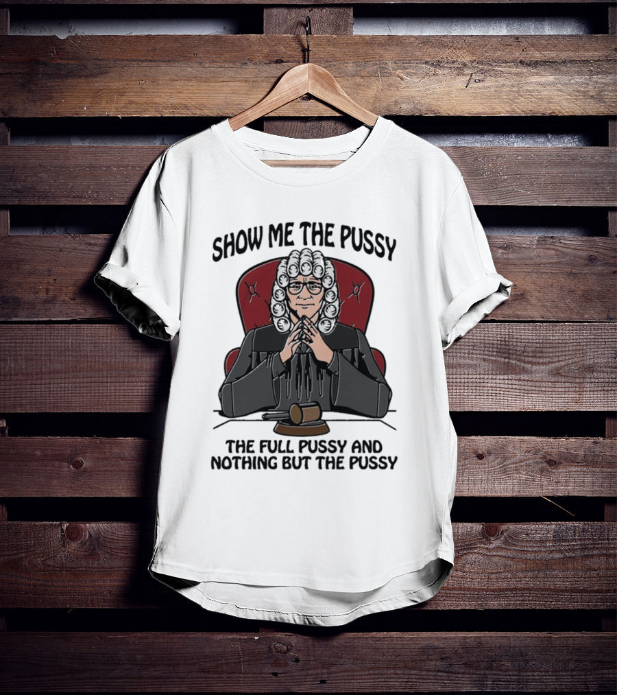 Show Me The Pussy The Full Pussy And Nothing But The Pussy Judge Wig Gavel T-Shirt