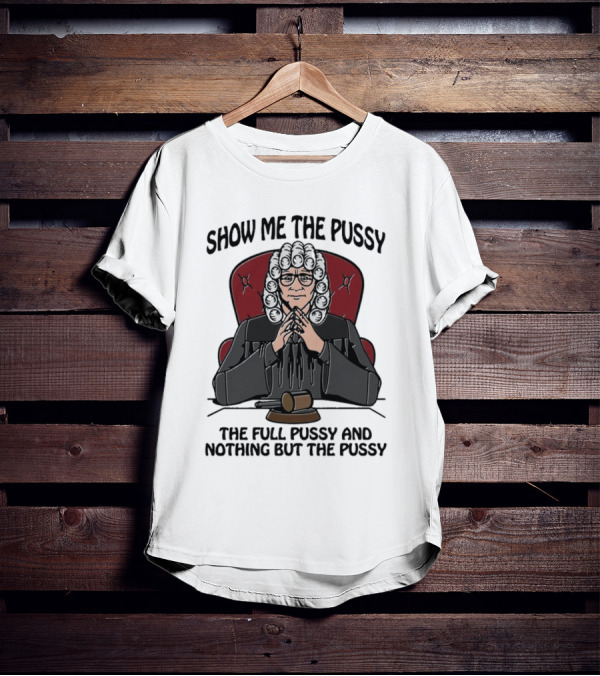 Show Me The Pussy The Full Pussy And Nothing But The Pussy Judge Wig Gavel T-Shirt