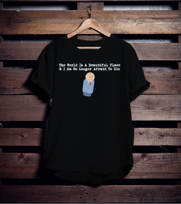 The World Is A Beautiful Place And I Am No Longer Afraid To Die TWIABP SDRE T-Shirt