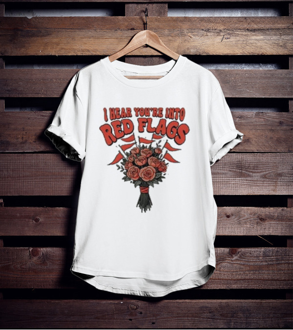 I Hear You’re Into Red Flags Bouquet Of Roses T-Shirt