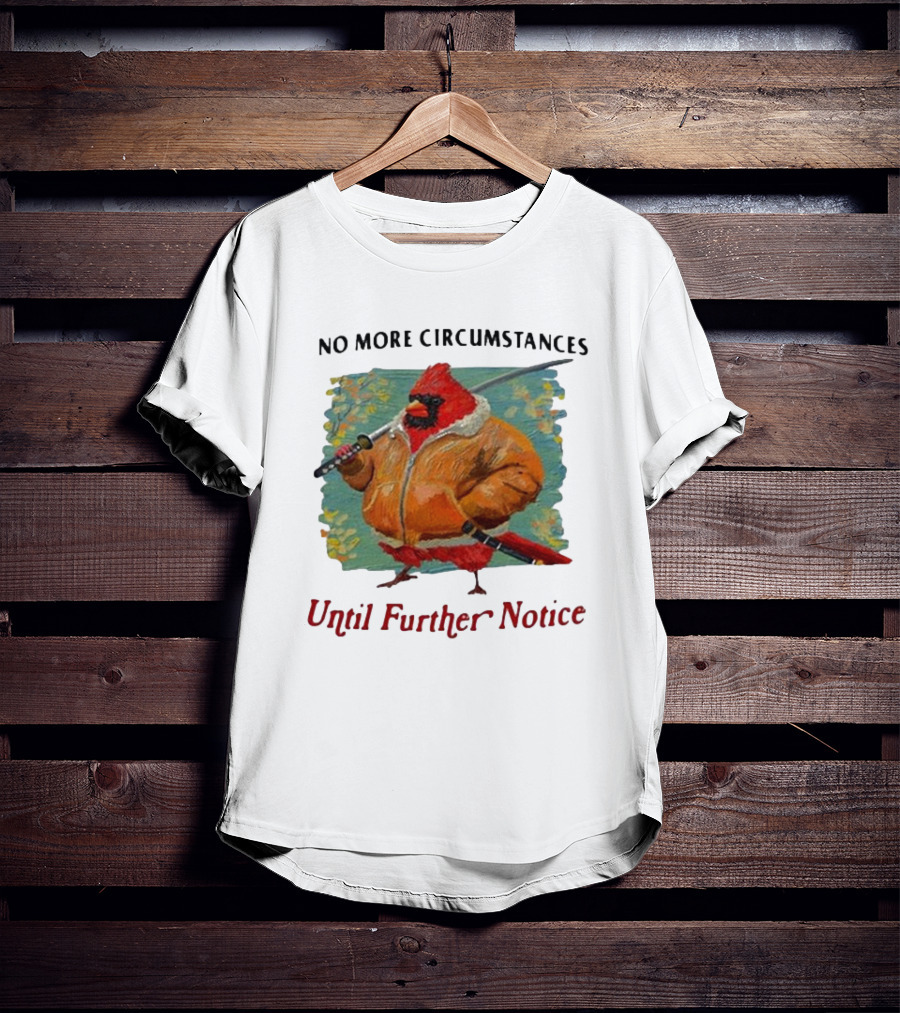 No More Circumstances Until Further Notice Cardinal With Sword In Jacket T-Shirt