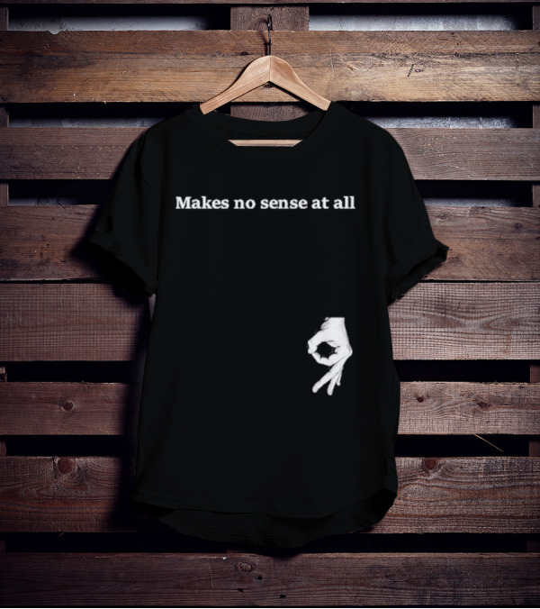 Makes No Sense At All Circle Game Hand Gesture T-Shirt