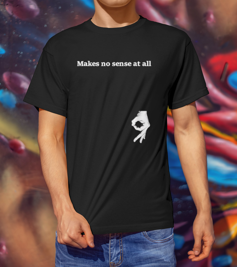 Makes No Sense At All Circle Game Hand Gesture T-Shirt