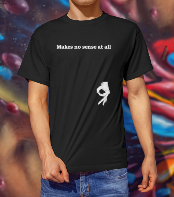 Makes No Sense At All Circle Game Hand Gesture T-Shirt