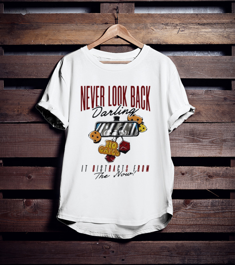 NEVER LOOK BACK Darling NO CAPES IT DISTRACTS FROM The Now T-Shirt