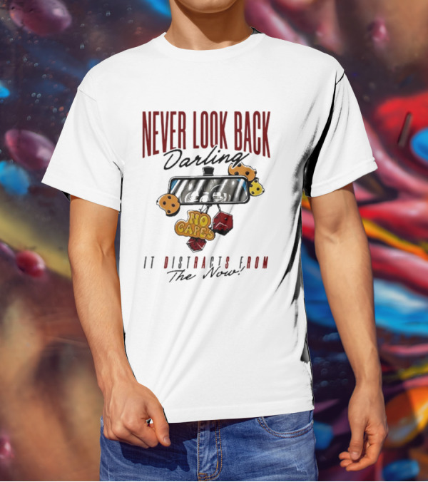 NEVER LOOK BACK Darling NO CAPES IT DISTRACTS FROM The Now T-Shirt