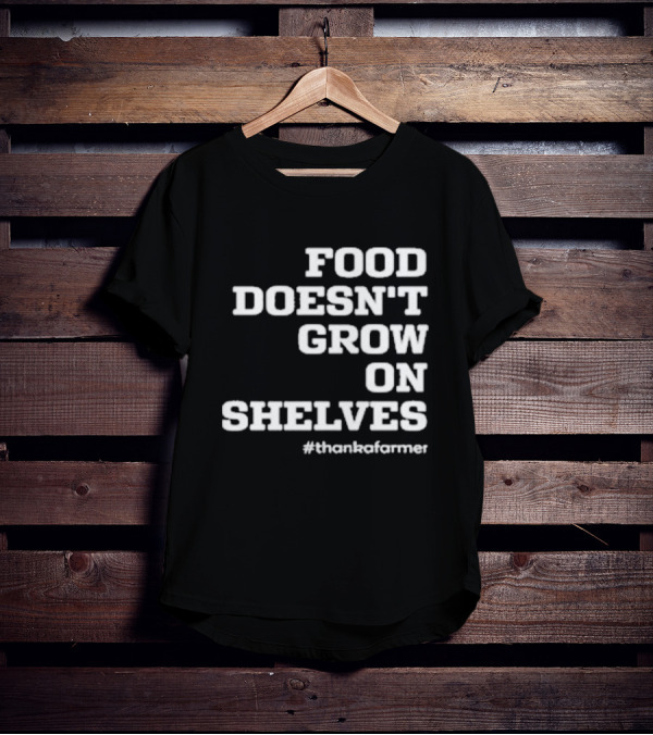 Food Doesn’t Grow On Shelves #thankafarmer T-Shirt