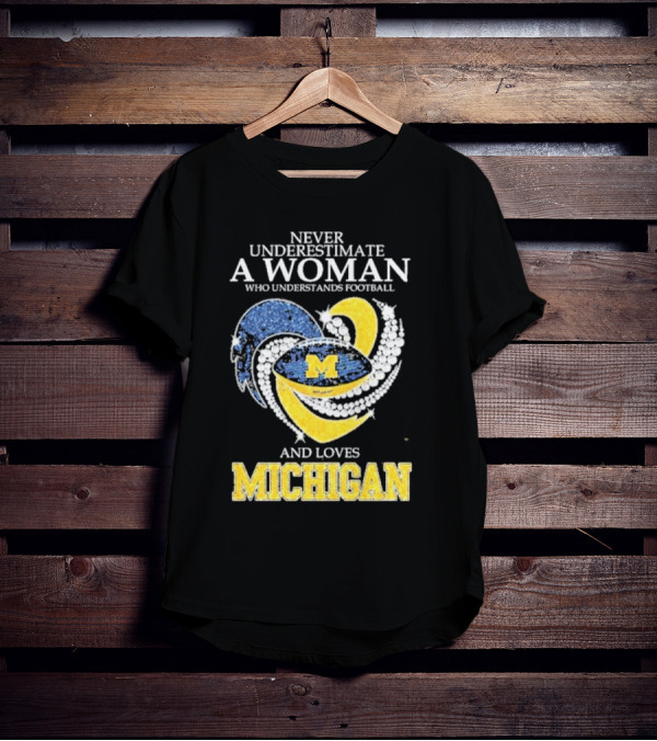 Never Underestimate A Woman Who Understands Football And Loves Michigan Wolverines M T-Shirt