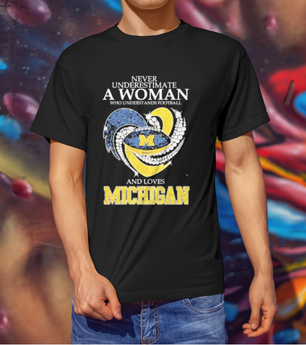 Never Underestimate A Woman Who Understands Football And Loves Michigan Wolverines M T-Shirt