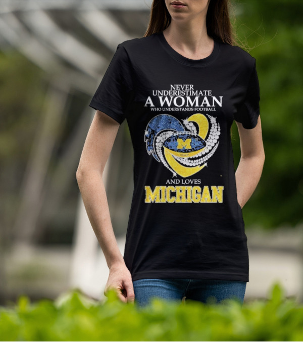 Never Underestimate A Woman Who Understands Football And Loves Michigan Wolverines M T-Shirt