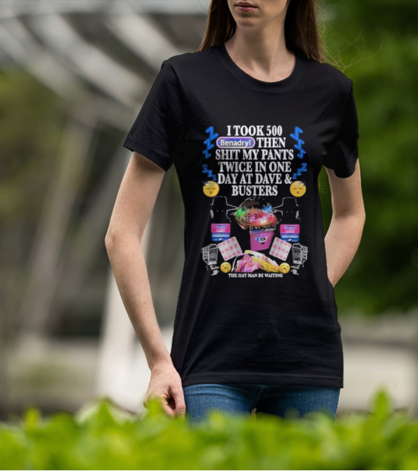 I Took 500 Benadryl Shit My Pants Twice At Dave And Busters Hat Man Waiting T-Shirt