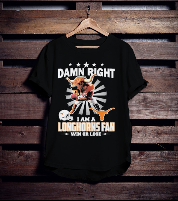 Texas Longhorns Damn Right I Am A Longhorns Fan Win Or Lose Football T-Shirt