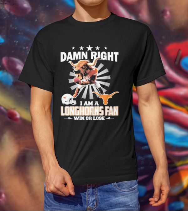 Texas Longhorns Damn Right I Am A Longhorns Fan Win Or Lose Football T-Shirt
