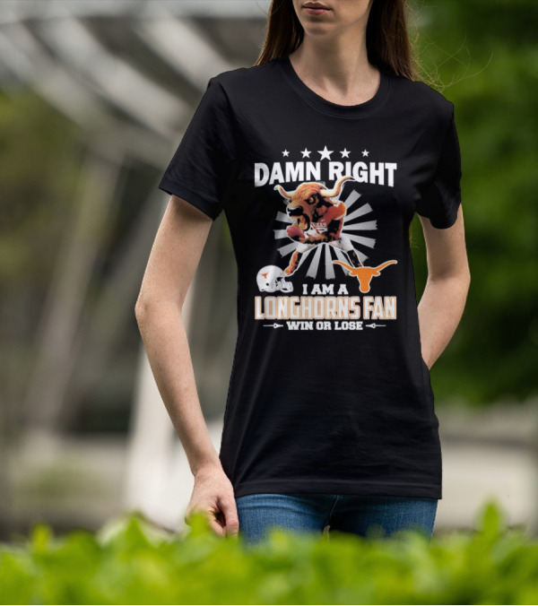 Texas Longhorns Damn Right I Am A Longhorns Fan Win Or Lose Football T-Shirt