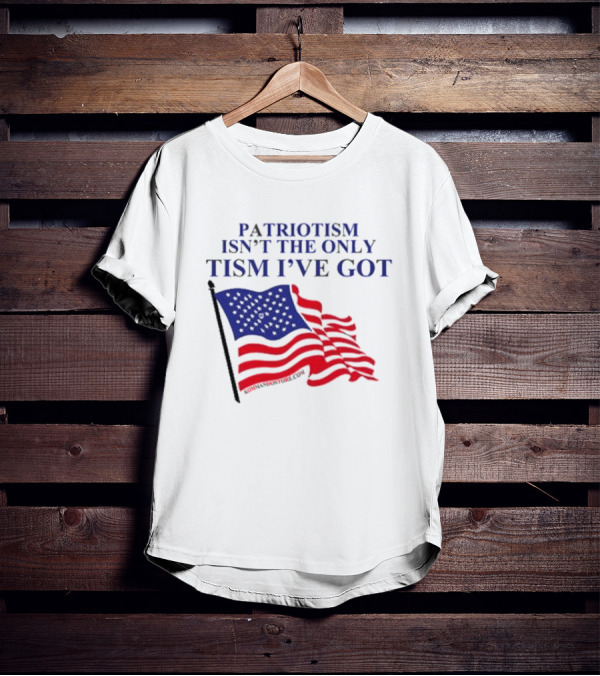 Patriotism Isn’t The Only Tism I’ve Got American Flag T-Shirt