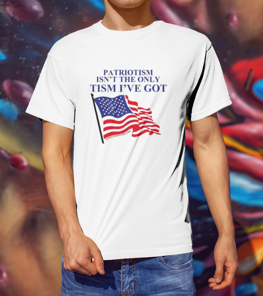 Patriotism Isn’t The Only Tism I’ve Got American Flag T-Shirt