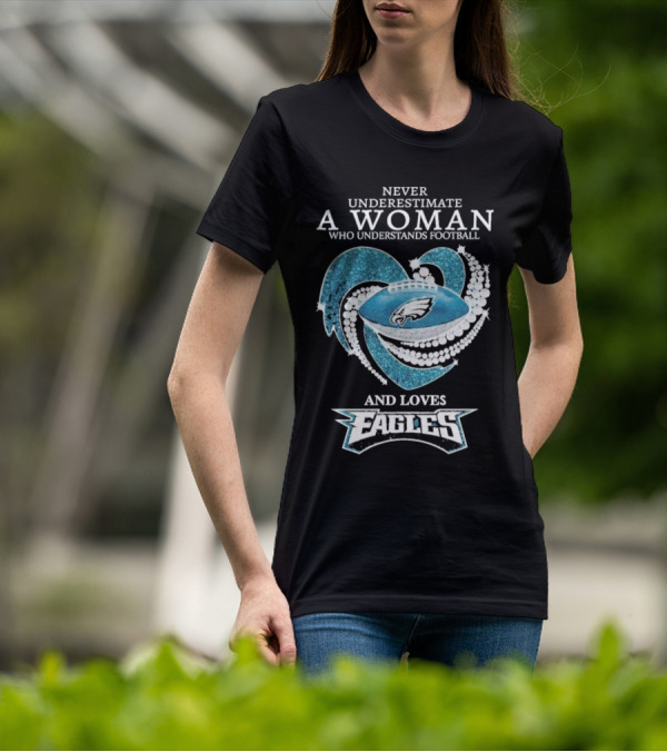 Never Underestimate A Woman Who Understands Football And Loves Eagles T-Shirt