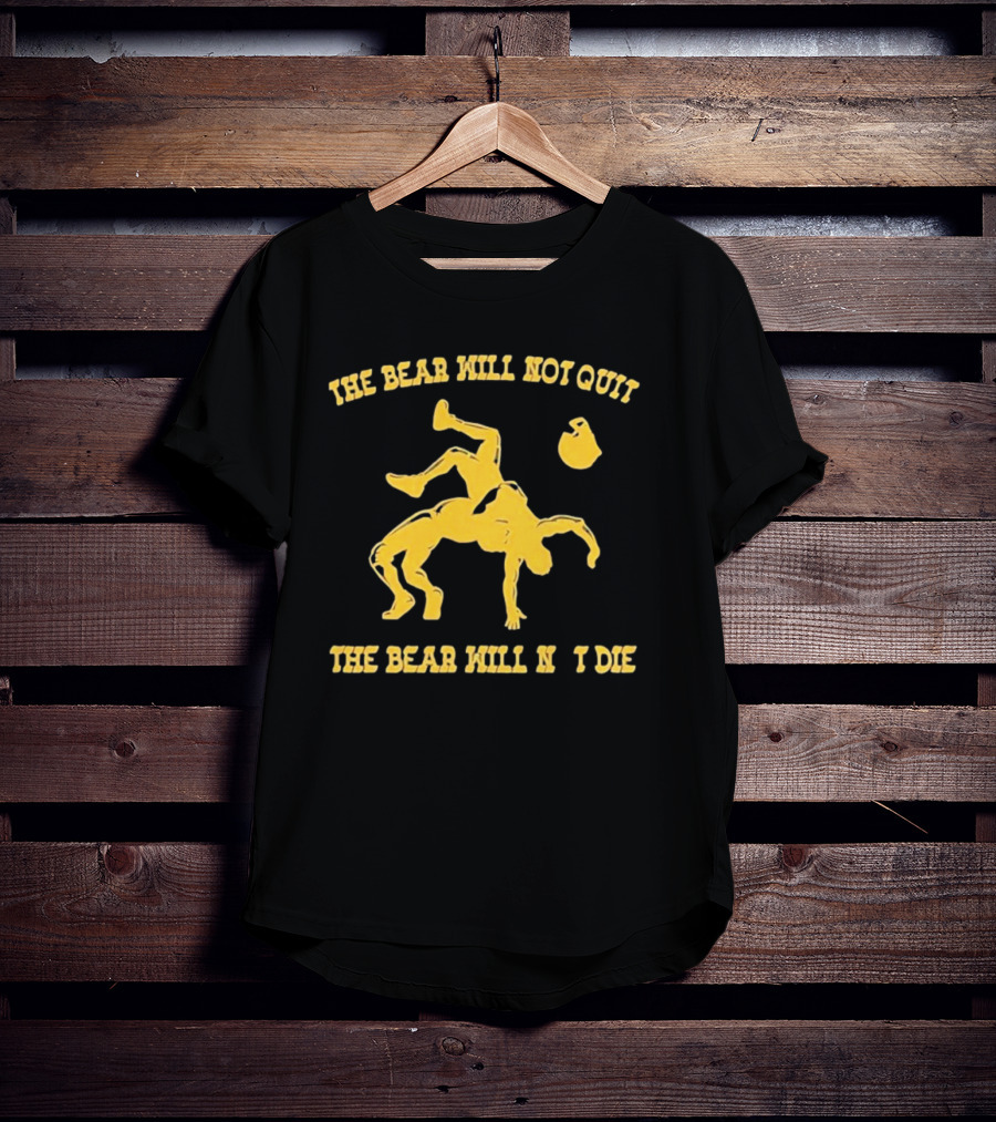 The Bear Will Not Quit Will Not Die Football Linebacker Tackle T-Shirt