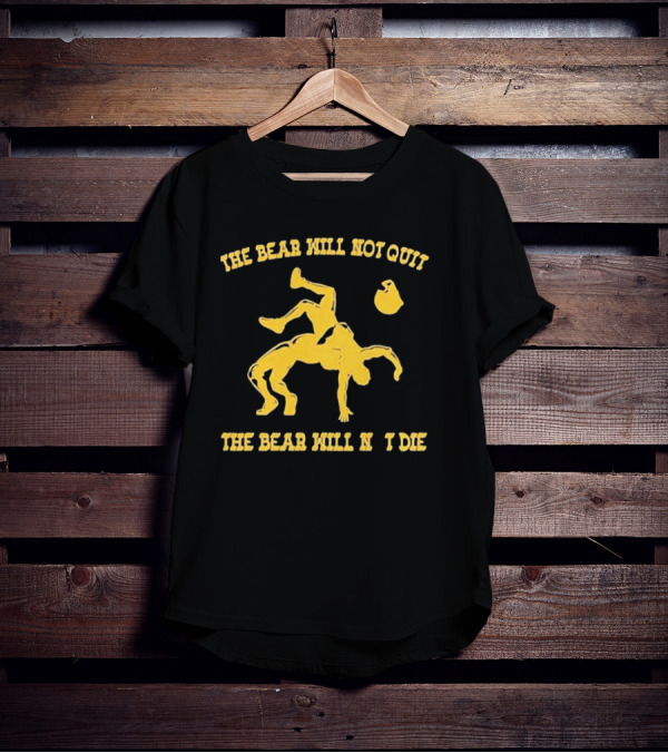 The Bear Will Not Quit Will Not Die Football Linebacker Tackle T-Shirt