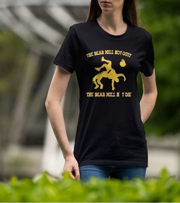 The Bear Will Not Quit Will Not Die Football Linebacker Tackle T-Shirt