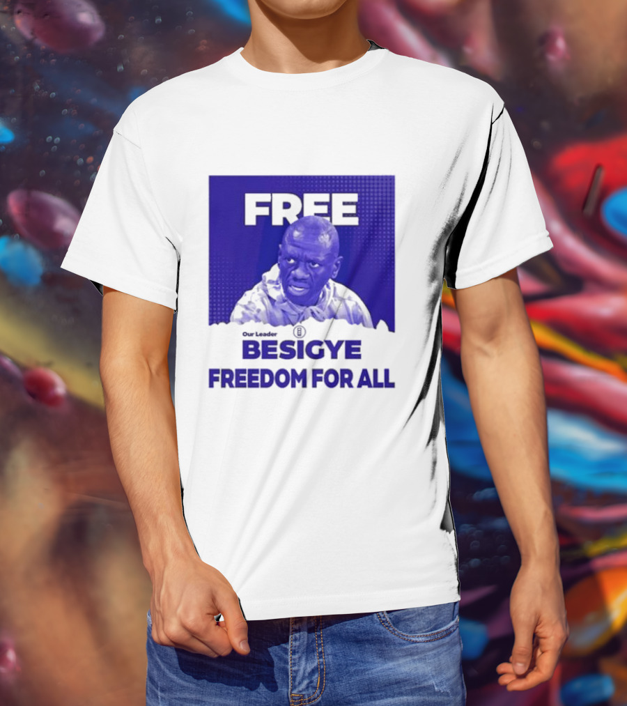 Our Leader Free Besigye Freedom For All T-Shirt