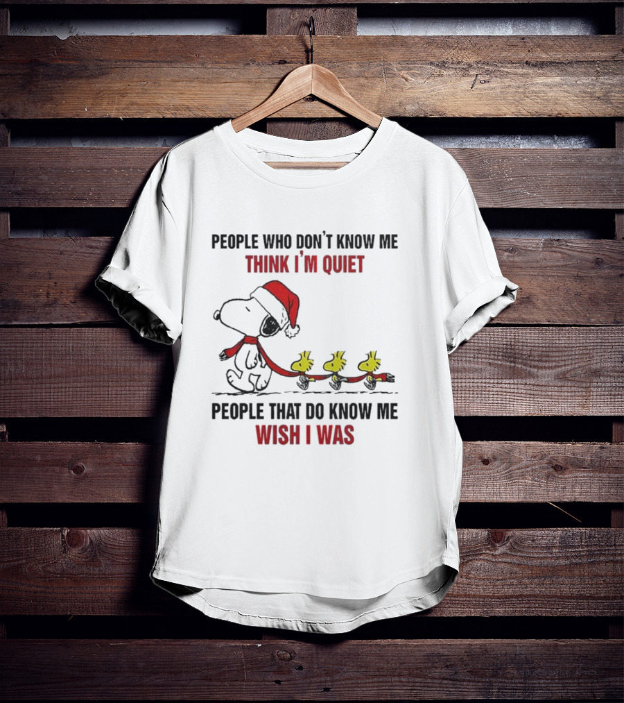 Snoopy Christmas People Who Don’t Know Me Think I'm Quiet People That Do Know Me Wish I Was T-Shirt