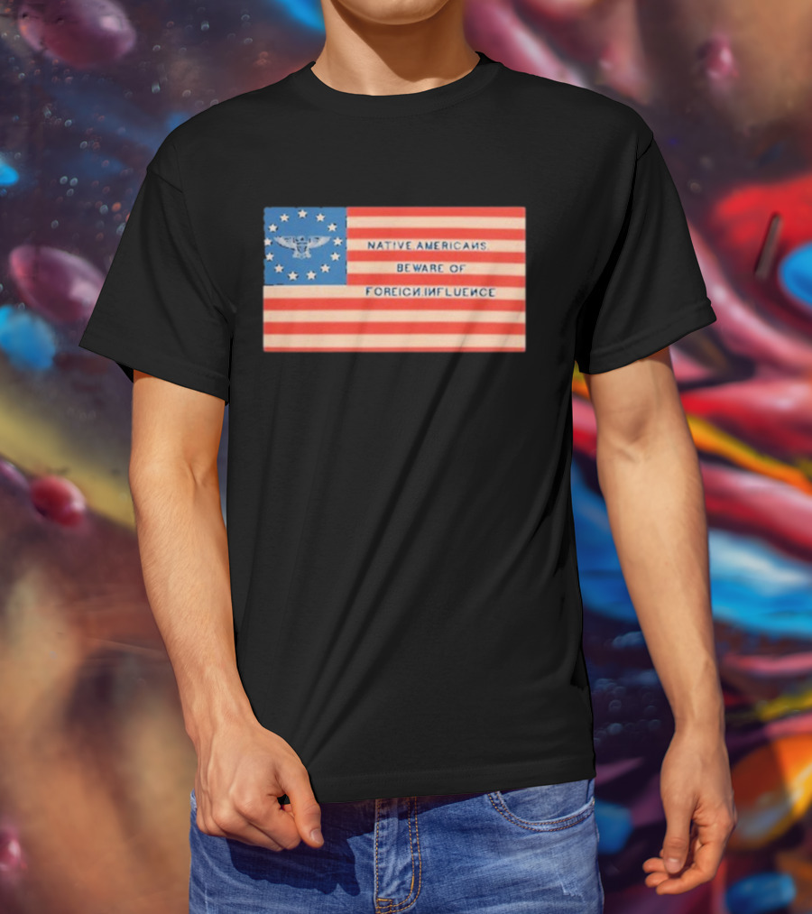 Native Americans Beware Of Foreign Influence Flag With Eagle And Stars T-Shirt