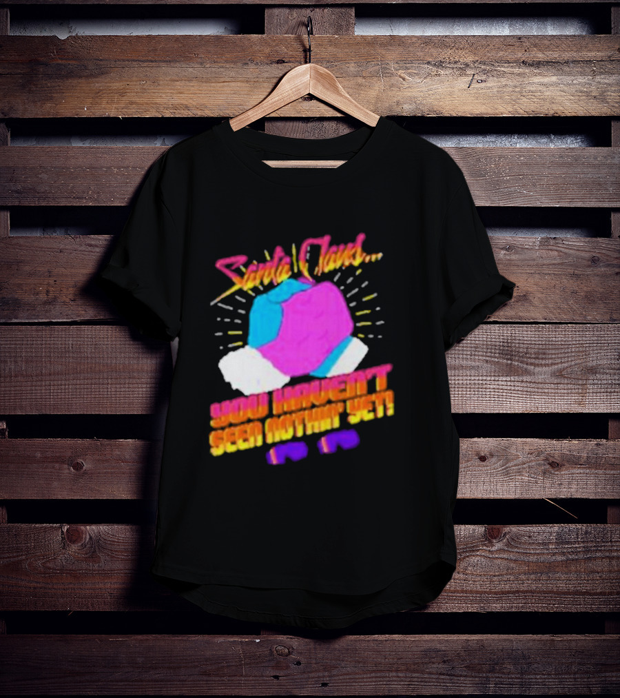 Santa Claus You Haven’t Seen Nothin’ Yet Vintage Pop T-Shirt