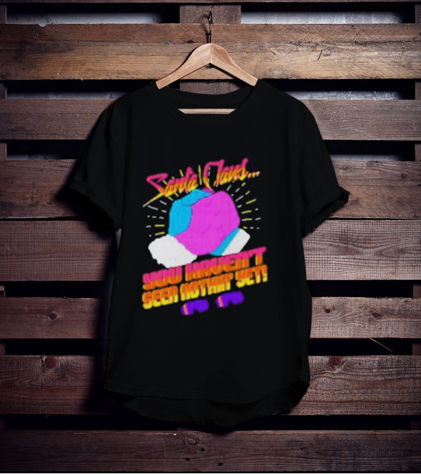 Santa Claus You Haven’t Seen Nothin’ Yet Vintage Pop T-Shirt