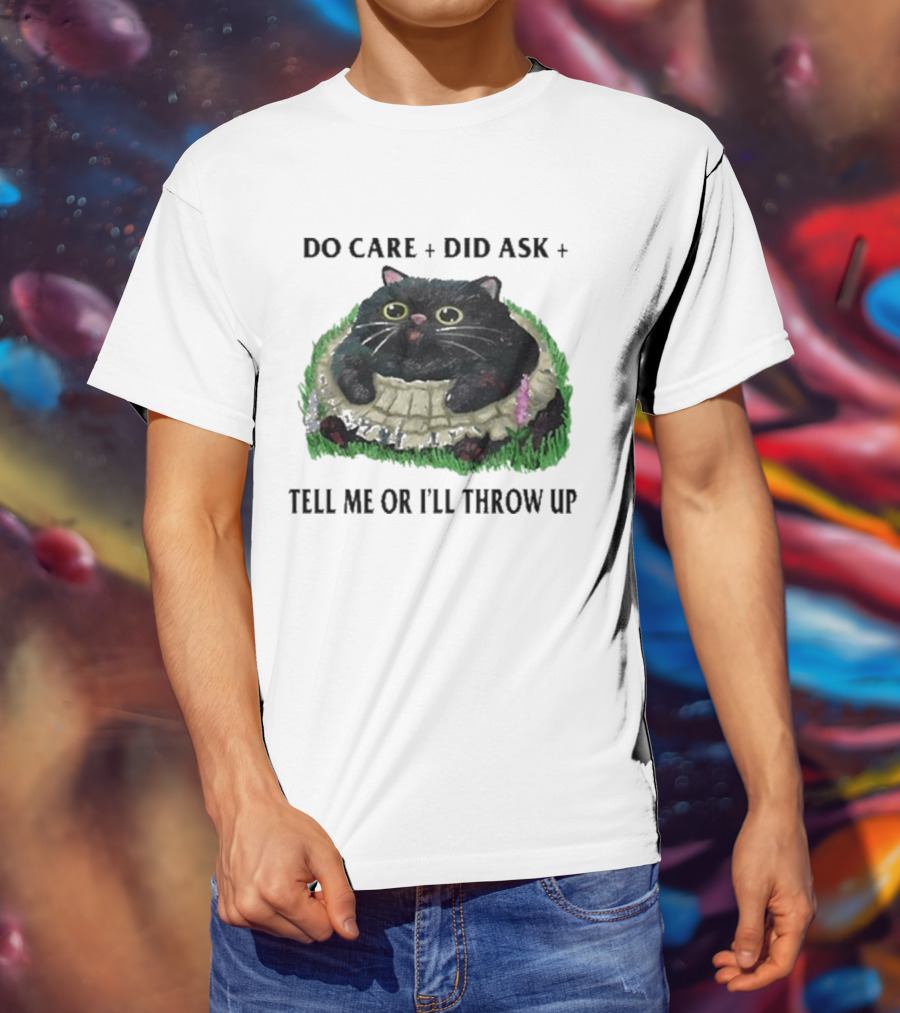 Do Care Did Ask Tell Me Or I’ll Throw Up Cat In Grass T-Shirt