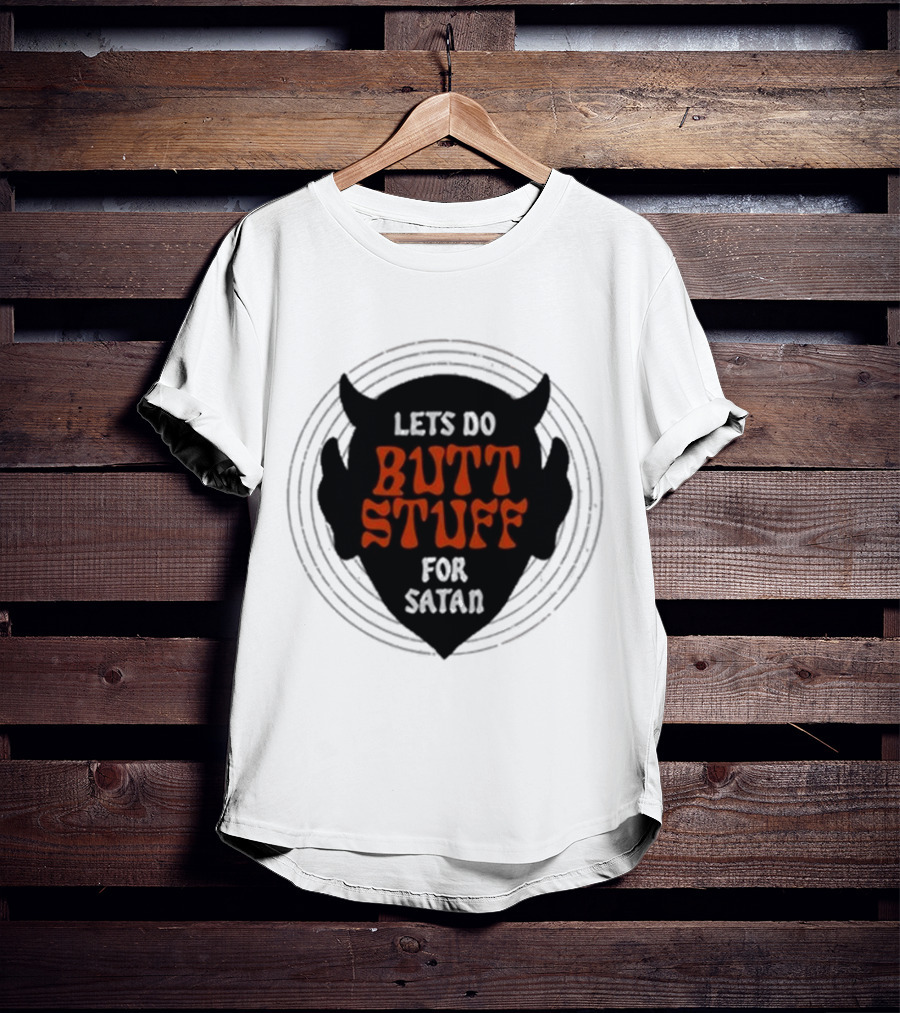 LETS DO BUTT STUFF FOR SATAN T-Shirt