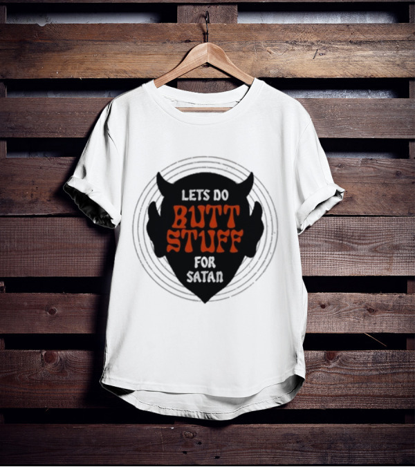 LETS DO BUTT STUFF FOR SATAN T-Shirt