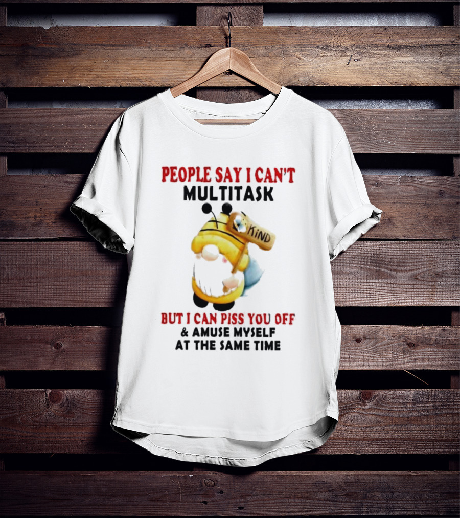 People Say I Can't Multitask Kind Piss You Off Amuse Myself Same Time Bee Costume T-Shirt