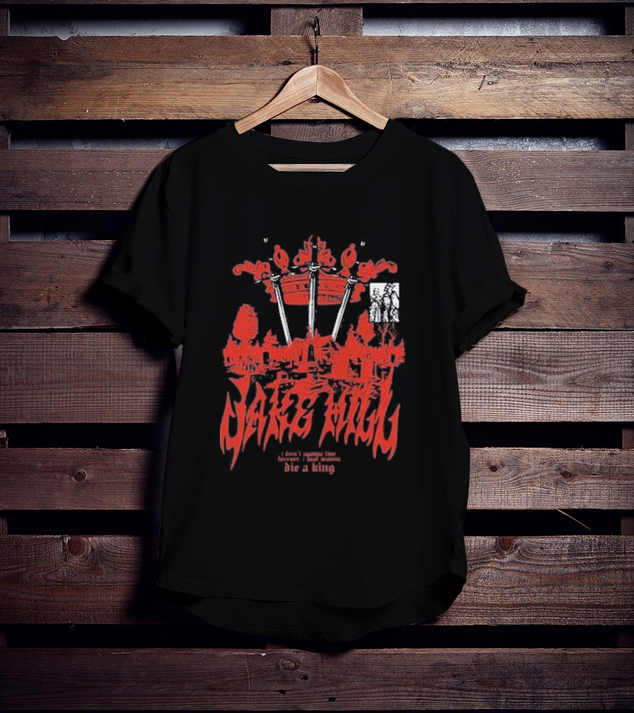 Jake Hill I Don’t Wanna Live Forever Die A King Crown T-Shirt