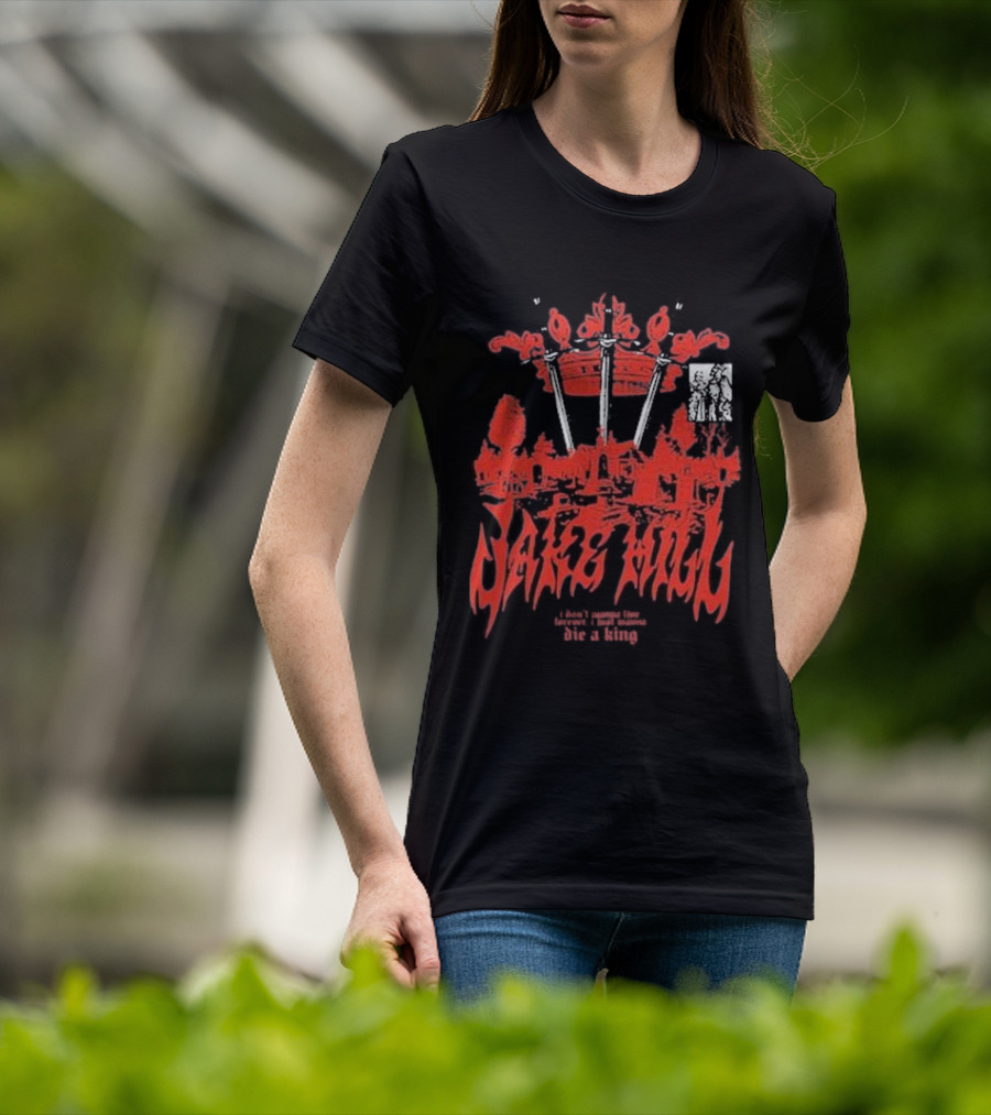 Jake Hill I Don’t Wanna Live Forever Die A King Crown T-Shirt