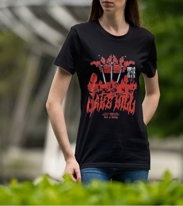Jake Hill I Don’t Wanna Live Forever Die A King Crown T-Shirt