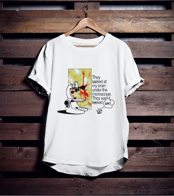 They Looked At My Brain Under The Microscope They Said It Looked OK Comic T-Shirt