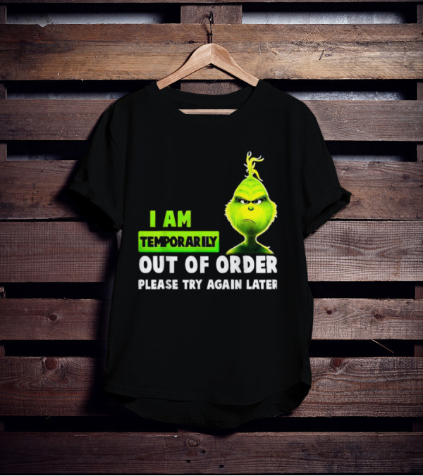 Christmas Grinch I Am Temporarily Out Of Order Please Try Again Later T-Shirt