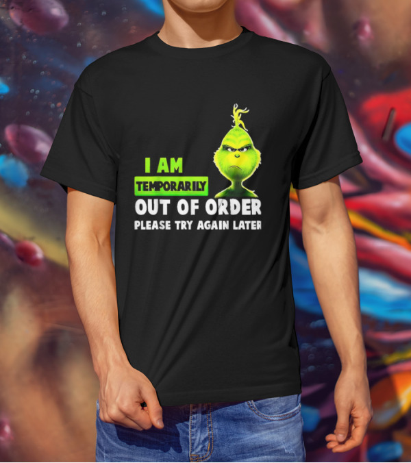 Christmas Grinch I Am Temporarily Out Of Order Please Try Again Later T-Shirt