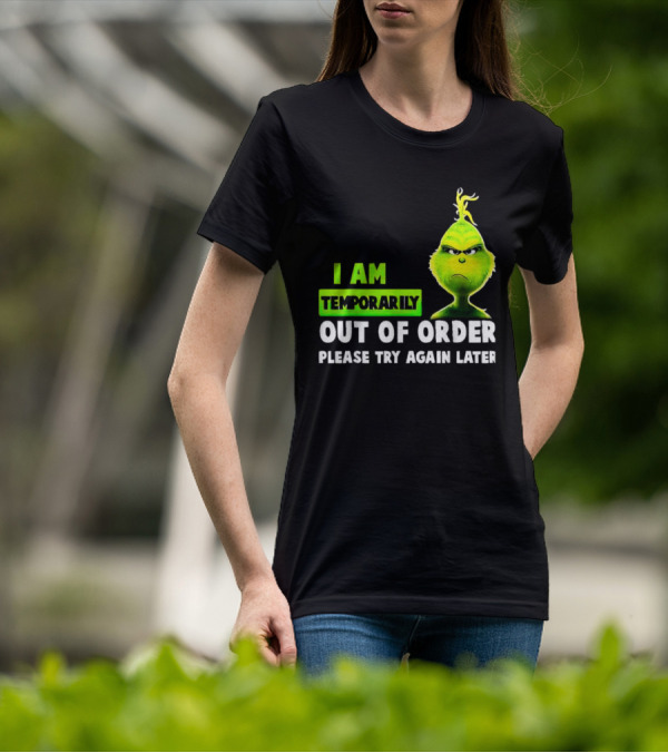 Christmas Grinch I Am Temporarily Out Of Order Please Try Again Later T-Shirt
