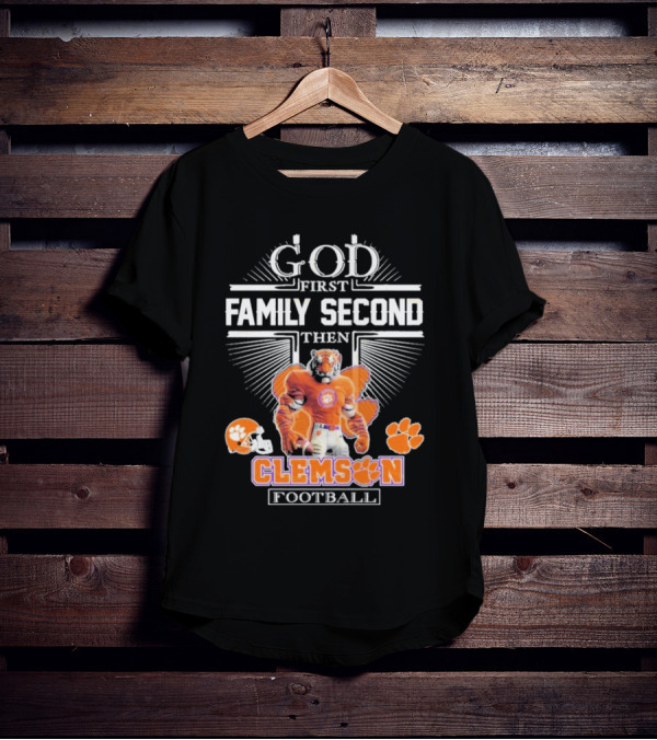 Clemson Football God First Family Second Then Clemson Tigers Football Fan Gear T-Shirt